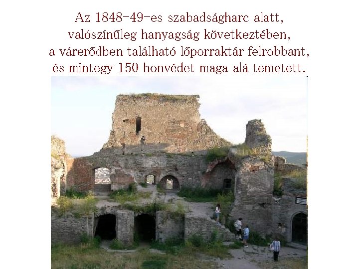 Az 1848 -49 -es szabadságharc alatt, valószínűleg hanyagság következtében, a várerődben található lőporraktár felrobbant,