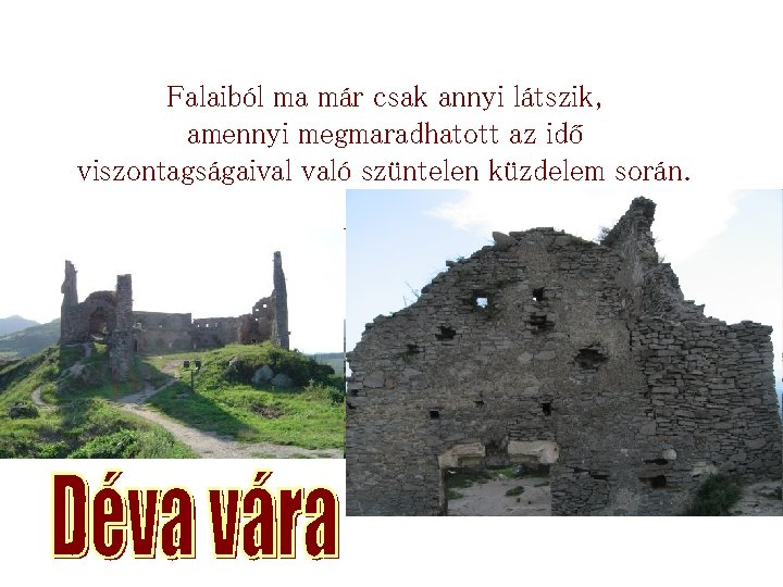 Falaiból ma már csak annyi látszik, amennyi megmaradhatott az idő viszontagságaival való szüntelen küzdelem