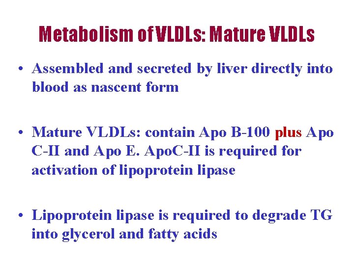 Metabolism of VLDLs: Mature VLDLs • Assembled and secreted by liver directly into blood
