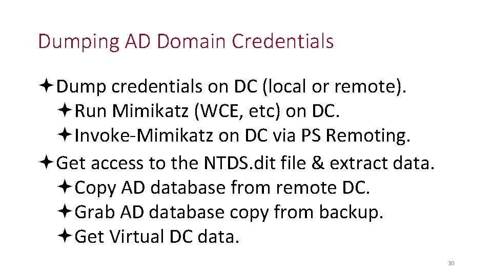 Dumping AD Domain Credentials Dump credentials on DC (local or remote). Run Mimikatz (WCE,