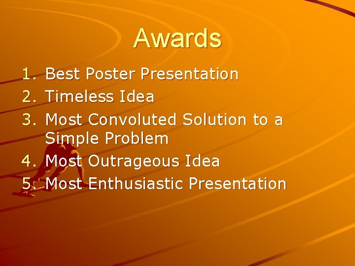 Awards 1. 2. 3. Best Poster Presentation Timeless Idea Most Convoluted Solution to a