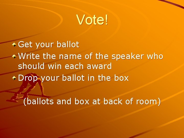 Vote! Get your ballot Write the name of the speaker who should win each