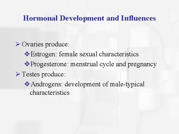 Hormonal Development and Influences Ø Ovaries produce: v. Estrogen: female sexual characteristics v. Progesterone: