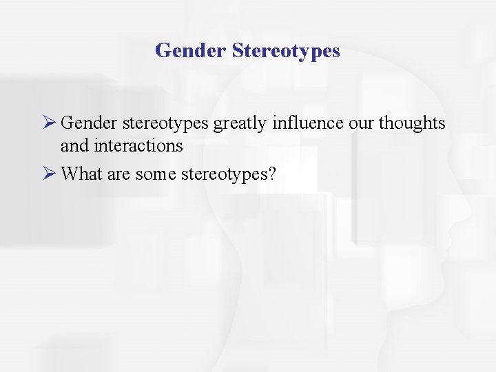 Gender Stereotypes Ø Gender stereotypes greatly influence our thoughts and interactions Ø What are