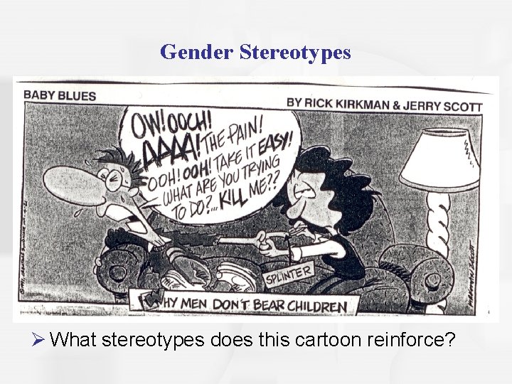 Gender Stereotypes Ø What stereotypes does this cartoon reinforce? 