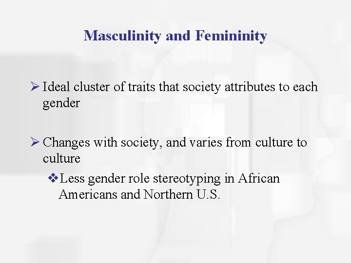Masculinity and Femininity Ø Ideal cluster of traits that society attributes to each gender