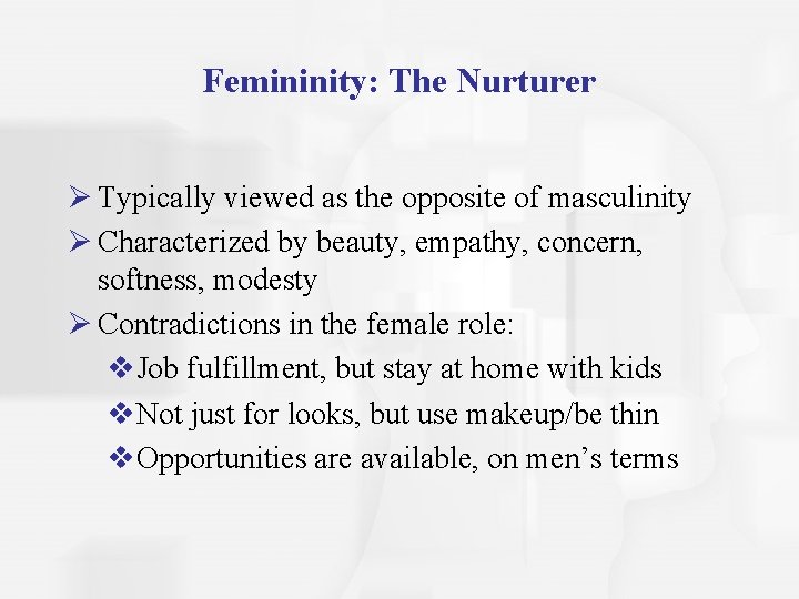 Femininity: The Nurturer Ø Typically viewed as the opposite of masculinity Ø Characterized by