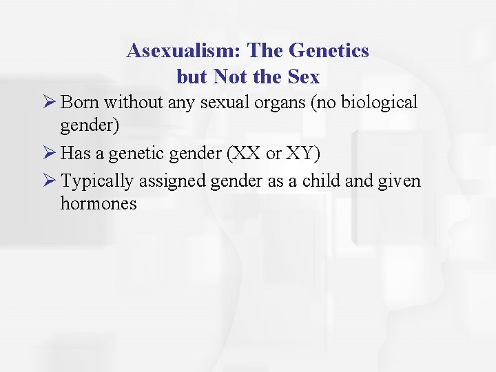 Asexualism: The Genetics but Not the Sex Ø Born without any sexual organs (no