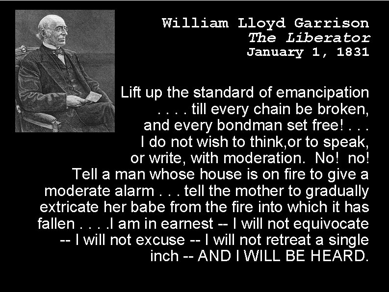 William Lloyd Garrison The Liberator January 1, 1831 Lift up the standard of emancipation.