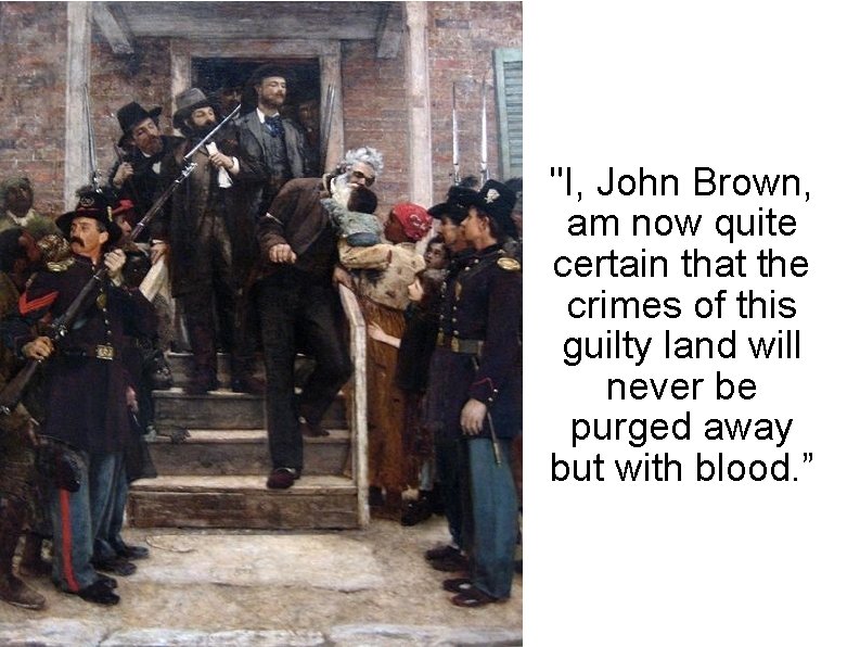 "I, John Brown, am now quite certain that the crimes of this guilty land