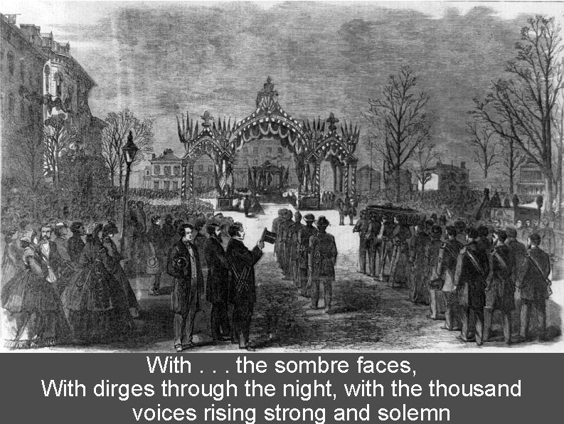With. . . the sombre faces, With dirges through the night, with the thousand