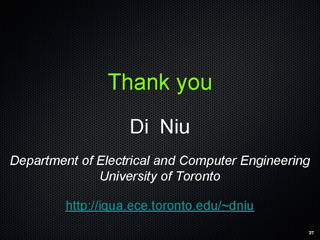 Thank you Di Niu Department of Electrical and Computer Engineering University of Toronto http: