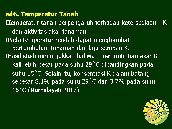 ad 6. Temperatur Tanah � Temperatur tanah berpengaruh terhadap ketersediaan K dan aktivitas akar