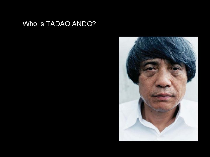 Who is TADAO ANDO? 