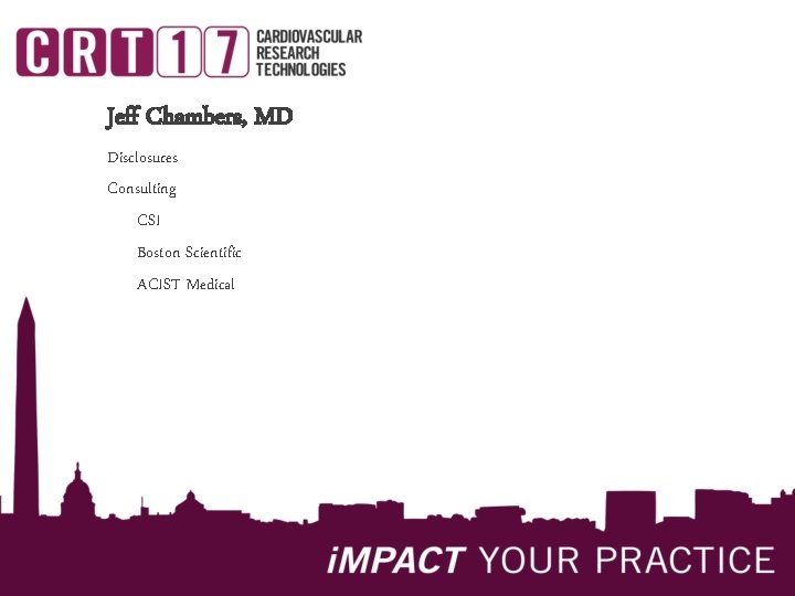 Jeff Chambers, MD Disclosures Consulting CSI Boston Scientific ACIST Medical 