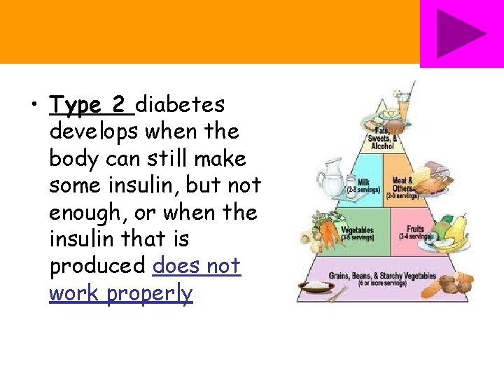  • Type 2 diabetes develops when the body can still make some insulin,