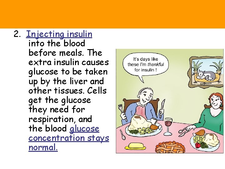2. Injecting insulin into the blood before meals. The extra insulin causes glucose to