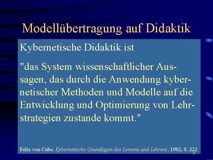 Modellübertragung auf Didaktik Kybernetische Didaktik ist • "Lernen" ist ein Sonderfall von gesteuertem Verhalten