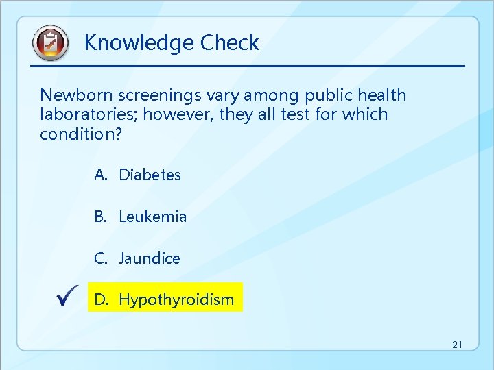 Knowledge Check Newborn screenings vary among public health laboratories; however, they all test for