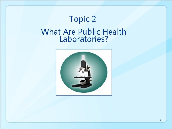 Topic 2 What Are Public Health Laboratories? 7 