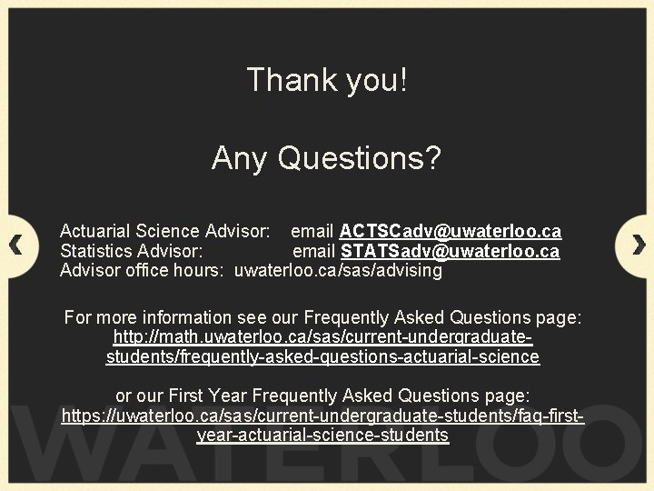 Thank you! Any Questions? Actuarial Science Advisor: email ACTSCadv@uwaterloo. ca Statistics Advisor: email STATSadv@uwaterloo.