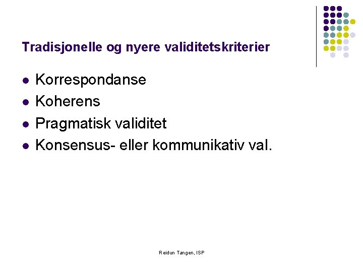 Tradisjonelle og nyere validitetskriterier l l Korrespondanse Koherens Pragmatisk validitet Konsensus- eller kommunikativ val.