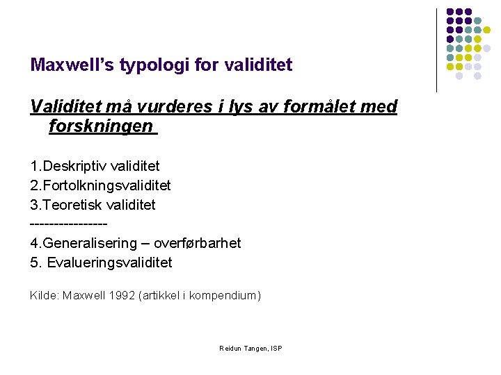 Maxwell’s typologi for validitet Validitet må vurderes i lys av formålet med forskningen 1.