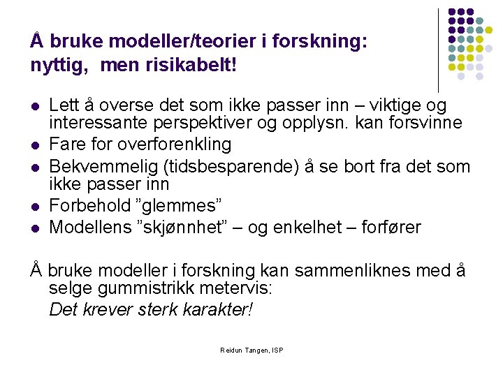 Å bruke modeller/teorier i forskning: nyttig, men risikabelt! l l l Lett å overse