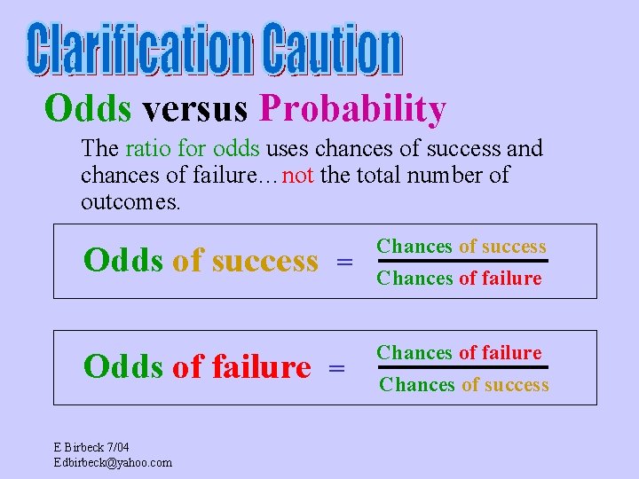 Odds versus Probability The ratio for odds uses chances of success and chances of