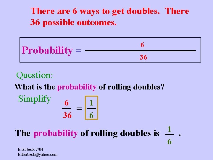 There are 6 ways to get doubles. There 36 possible outcomes. Probability = 6