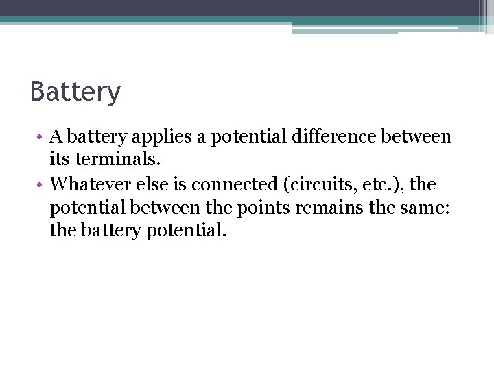 Battery • A battery applies a potential difference between its terminals. • Whatever else