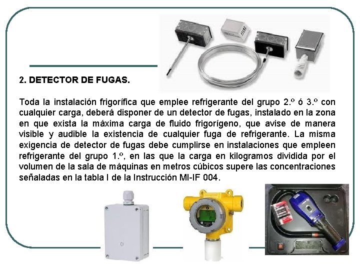 2. DETECTOR DE FUGAS. Toda la instalación frigorífica que emplee refrigerante del grupo 2.