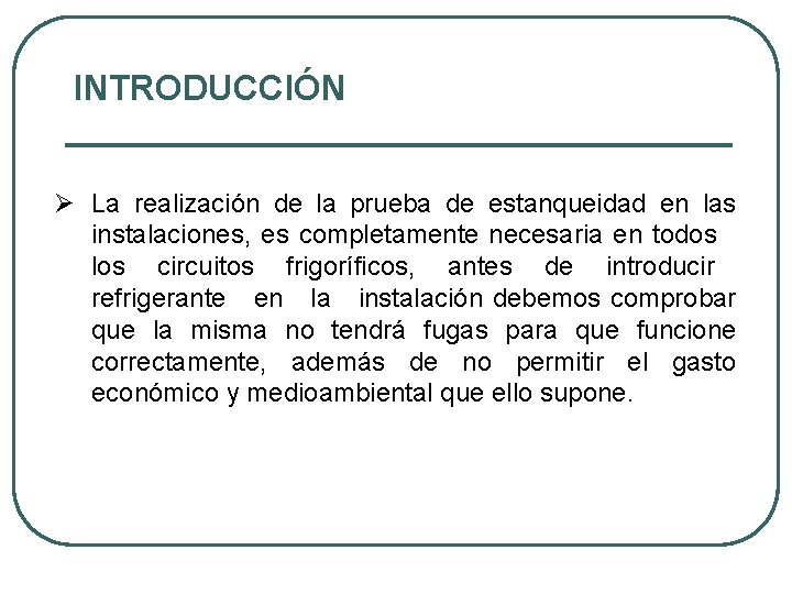 INTRODUCCIÓN Ø La realización de la prueba de estanqueidad en las instalaciones, es completamente