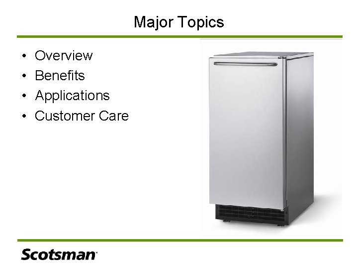 Major Topics • • Overview Benefits Applications Customer Care 