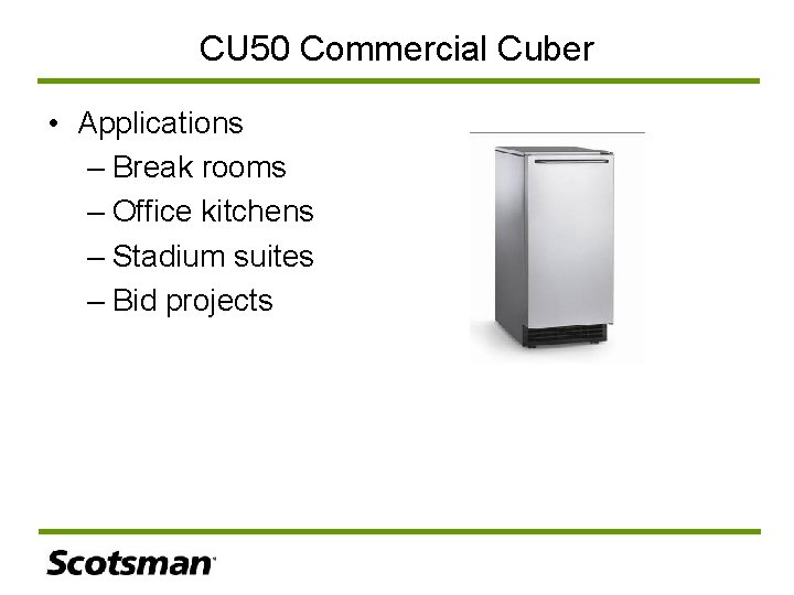CU 50 Commercial Cuber • Applications – Break rooms – Office kitchens – Stadium