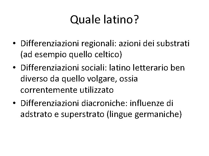 Quale latino? • Differenziazioni regionali: azioni dei substrati (ad esempio quello celtico) • Differenziazioni