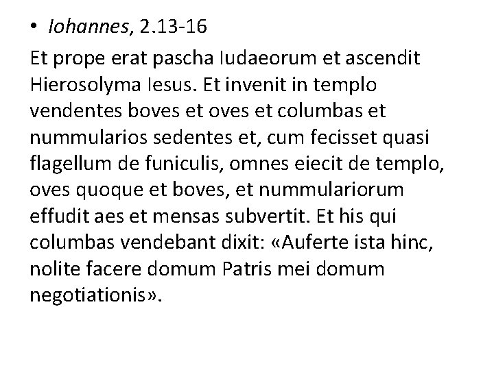  • Iohannes, 2. 13 -16 Et prope erat pascha Iudaeorum et ascendit Hierosolyma