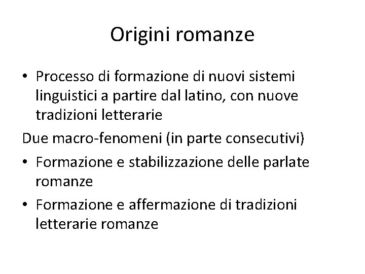 Origini romanze • Processo di formazione di nuovi sistemi linguistici a partire dal latino,