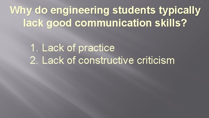 Why do engineering students typically lack good communication skills? 1. Lack of practice 2.