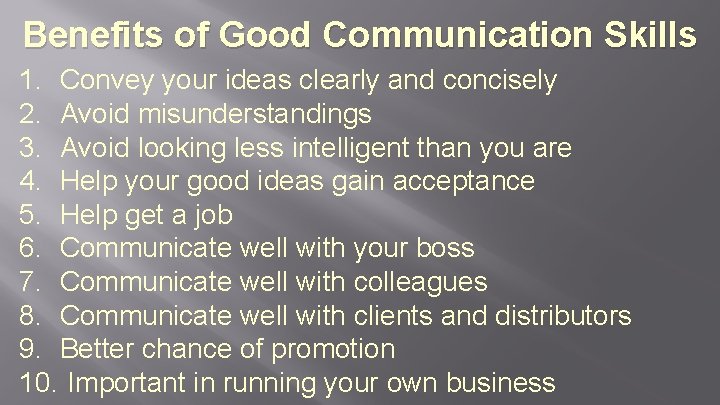 Benefits of Good Communication Skills 1. Convey your ideas clearly and concisely 2. Avoid