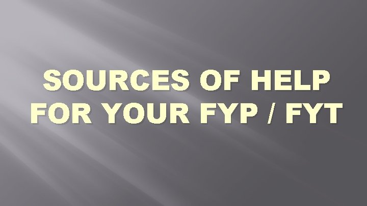 SOURCES OF HELP FOR YOUR FYP / FYT 