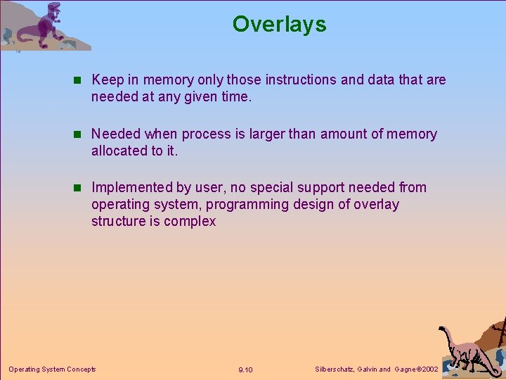 Overlays n Keep in memory only those instructions and data that are needed at