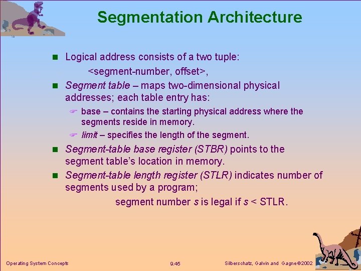 Segmentation Architecture n Logical address consists of a two tuple: <segment-number, offset>, n Segment