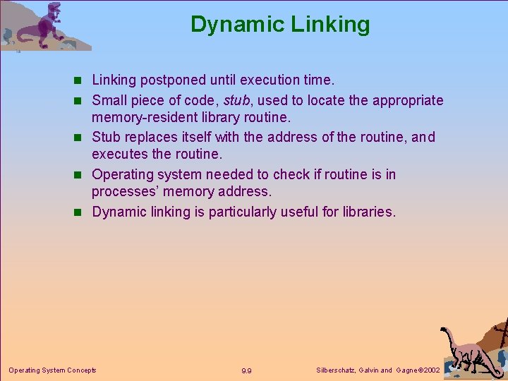 Dynamic Linking n Linking postponed until execution time. n Small piece of code, stub,