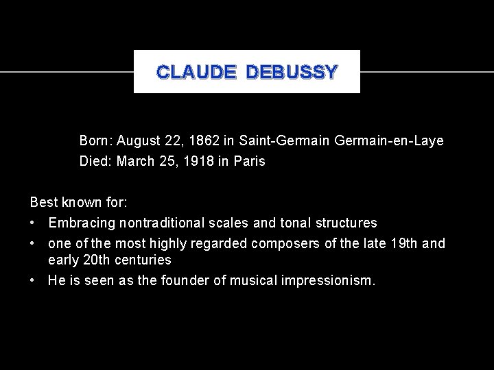 CLAUDE DEBUSSY Born: August 22, 1862 in Saint-Germain-en-Laye Died: March 25, 1918 in Paris