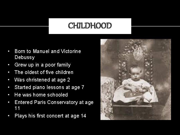 CHILDHOOD • Born to Manuel and Victorine Debussy • Grew up in a poor