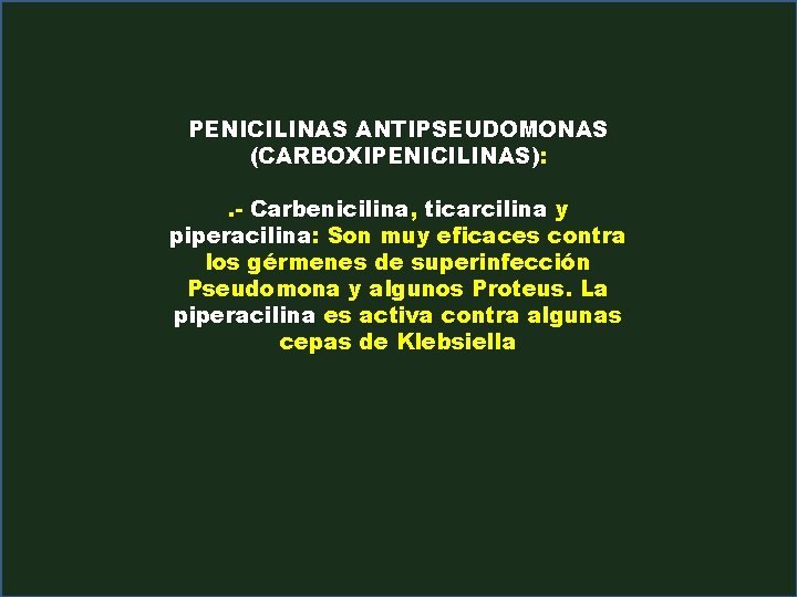 PENICILINAS ANTIPSEUDOMONAS (CARBOXIPENICILINAS): . - Carbenicilina, ticarcilina y piperacilina: Son muy eficaces contra los