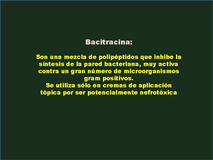 Bacitracina: Son una mezcla de polipéptidos que inhibe la síntesis de la pared bacteriana,