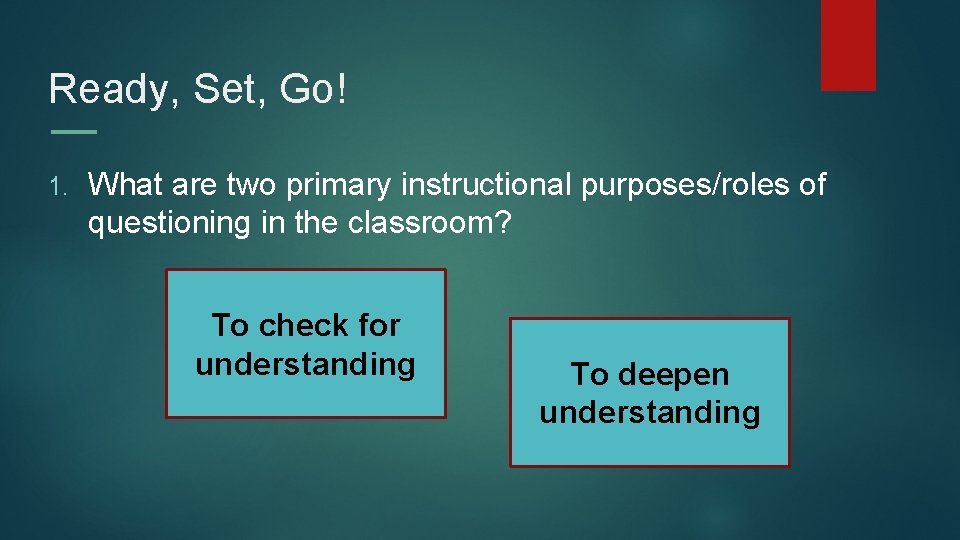 Ready, Set, Go! 1. What are two primary instructional purposes/roles of questioning in the