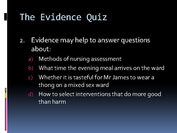 The Evidence Quiz 2. Evidence may help to answer questions about: a) Methods of